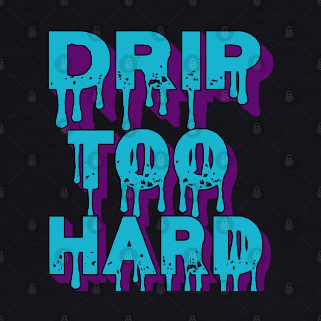 Drip Too Hard by IronLung Designs